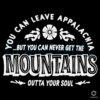 You Can Leave Appalachia But the Mountains Stay SVG