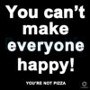 You Cant Make Everyone Happy Youre Not Pizza SVG