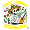 Cinco De Drinko Fiesta Skeleton PNG Funny Bitchachos Design