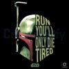 Funny Star Wars PNG Boba Fett Run Youll Only Die Tired