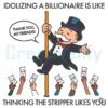 Idolizing a Billionaire Thats Like Thinking the Stripper Likes You SVG