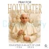 Pope Francis Tribute Pray for Holy Water PNG 19362025