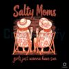 SunLoving Salty Moms PNG Girls Just Wanna Have Sun
