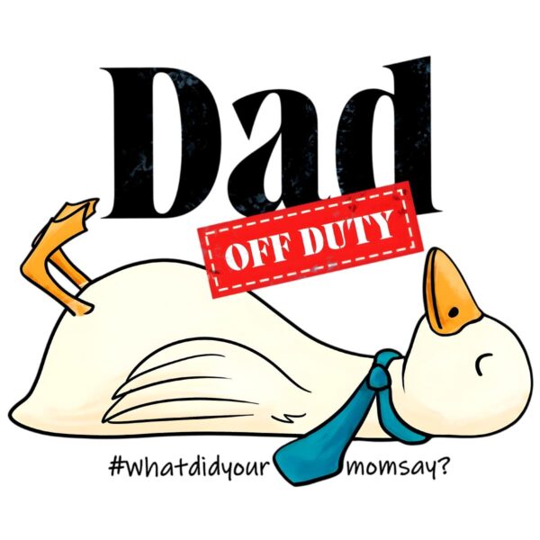 Dad Off Duty Funny Goose What Did Your Mom Say PNG