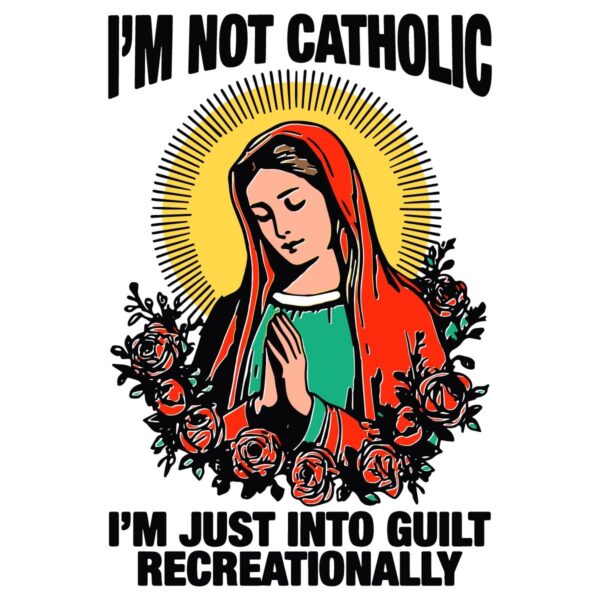 Im Not Catholic Im Just Into Guilt Recreationally Funny Virgin Mary SVG