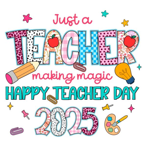 Just A Teacher Making Magic Happy Teacher Day 2025 PNG
