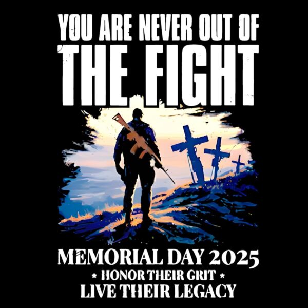 You Are Never Out Of The Fight Memorial Day 2025 PNG