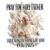 Pray For Holy Father Pope Francis 1936 2025 Memorial PNG