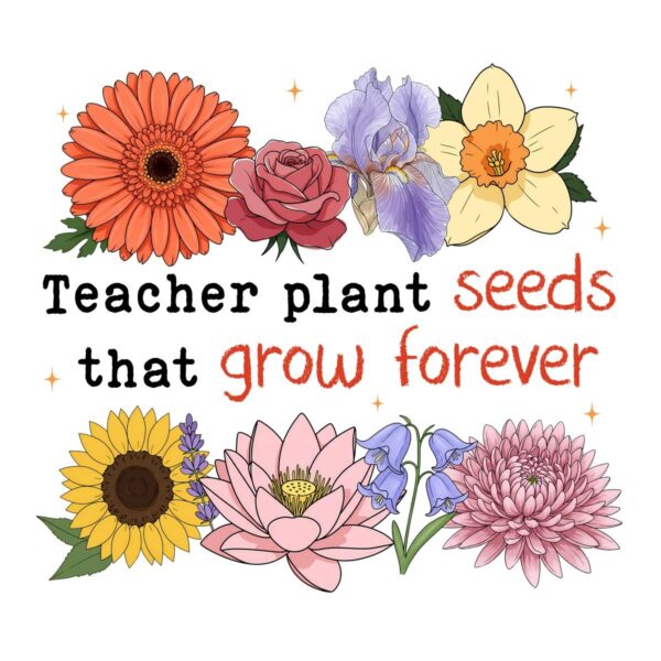 Retro Floral Teachers Plant Seeds That Grow Forever PNG