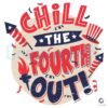 Chill The Fourth Out Funny 4Th Of July Patriotic SVG