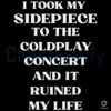 Funny Coldplay Concert Breakup I Took My Sidepiece And It Ruined My Life SVG