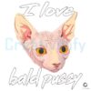I Love Bald Pussy Funny Sphynx Cat Hairless Cat Lover PNG