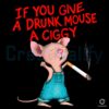 If You Give A Drunk Mouse A Ciggy Funny Smoking Cartoon PNG