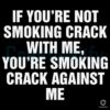 If Youre Not Smoking Crack With Me Youre Smoking Crack Against Me Meme Quote SVG