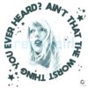 Aint That The Worst Thing You Ever Heard Taylor Swift Lyric PNG