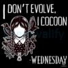 Wednesday Addams I Dont Evolve I Cocoon Gothic Halloween SVG