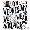 Wednesday Addams We Wear Black Halloween SVG