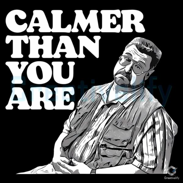 Calmer Than You Are Walter Sobchak The Big Lebowski Funny Quote PNG